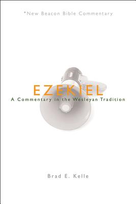 Ezekiel: A Commentary in the Wesleyan Tradition - Brad E. Kelle
