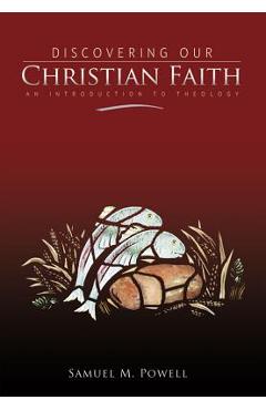 Coperta cărții 'Discovering Our Christian Faith: An Introduction to Theology - Samuel M. Powell'