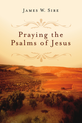 Praying the Psalms of Jesus - James W. Sire