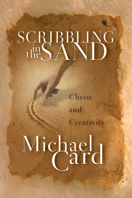 Scribbling in the Sand: Christ and Creativity - Michael Card