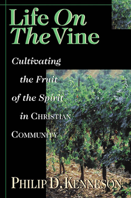 Life on the Vine: Cultivating the Fruit of the Spirit - Philip D. Kenneson