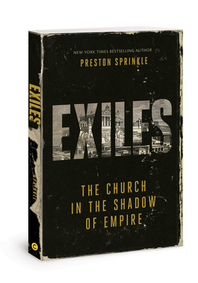 Exiles: The Church in the Shadow of Empire - Preston M. Sprinkle