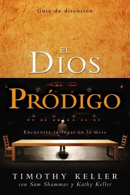 El Dios Pródigo, Guía de Discusión: Encuentra Tu Lugar En La Mesa = The Prodigal God Discussion Guide - Timothy Keller