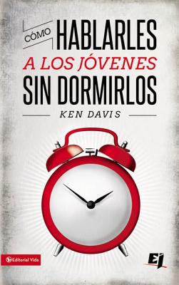 Como Hablarles A los Jovenes Sin Dormirlos = How to Speak to Youth... and Keep Them Awake at the Same Time = How to Speak to Youth... and Keep Them Aw - Ken Davis