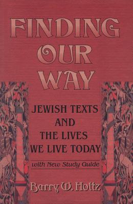 Finding Our Way: Jewish Texts and the Lives We Lead Today - Barry W. Holtz