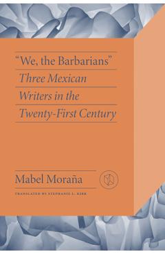 Poza produsului We, the Barbarians: Three Mexican Writers in the Twenty-First Century - Mabel Moraña