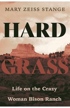 Poza produsului Hard Grass: Life on the Crazy Woman Bison Ranch - Mary Zeiss Stange