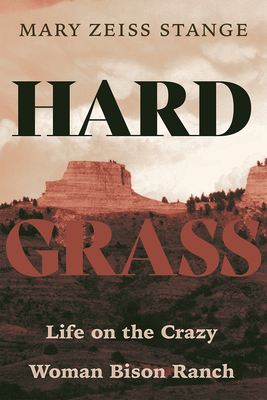 Hard Grass: Life on the Crazy Woman Bison Ranch - Mary Zeiss Stange