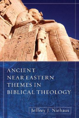 Ancient Near Eastern Themes in Biblical Theology - Jeffrey J. Niehaus