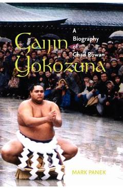 Poza produsului Gaijin Yokozuna: A Biography of Chad Rowan - Mark Panek