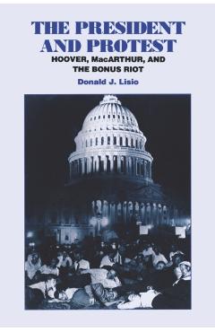 Coperta cărții 'The President and Protest: Hoover, Macarthur, and the Bonus March - Donald J. Lisio'