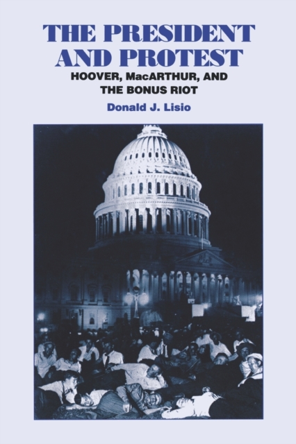 The President and Protest: Hoover, Macarthur, and the Bonus March - Donald J. Lisio