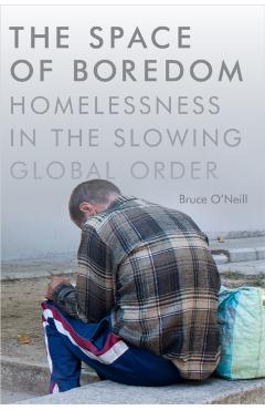 Coperta cărții 'The Space of Boredom: Homelessness in the Slowing Global Order - Bruce O'neill'