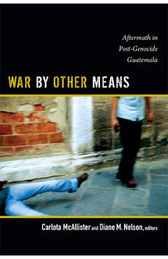 Coperta cărții 'War by Other Means: Aftermath in Post-Genocide Guatemala - Carlota Mcallister'
