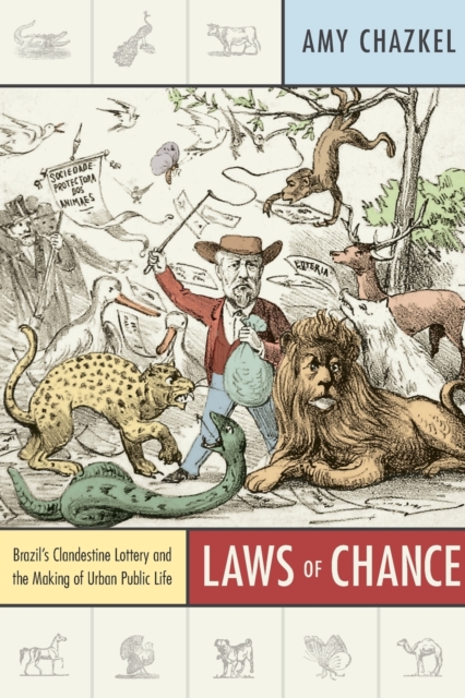 Laws of Chance: Brazil's Clandestine Lottery and the Making of Urban Public Life - Amy Chazkel