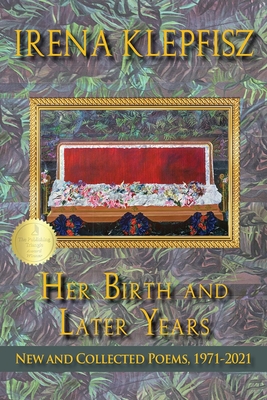 Her Birth and Later Years: New and Collected Poems, 1971-2021 - Irena Klepfisz