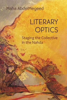 Literary Optics: Staging the Collective in the Nahda - Maha Abdelmegeed