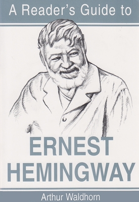 A Reader's Guide to Ernest Hemingway - Arthur Waldhorn