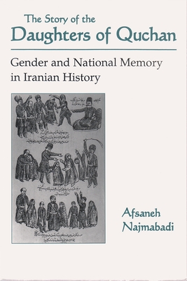 Story of Daughters of Quchan: Gender and National Memory in Iranian History - Afsaneh Najmabadi