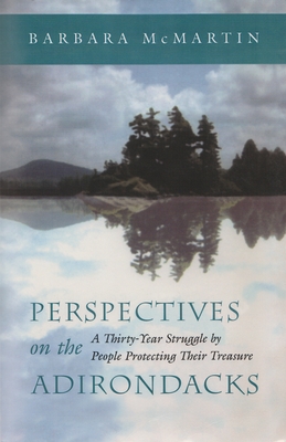 Perspectives on the Adirondacks: A Thirty-Year Struggle by People Protecting Their Treasure - Barbara Mcmartin