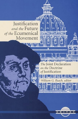 Justification and the Future of the Ecumenical Movement: The Joint Declaration on the Doctrine of Justification - William G. Rusch