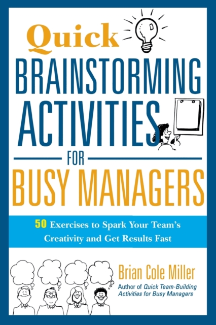 Quick Brainstorming Activities for Busy Managers: 50 Exercises to Spark Your Team's Creativity and Get Results Fast - Brian Miller