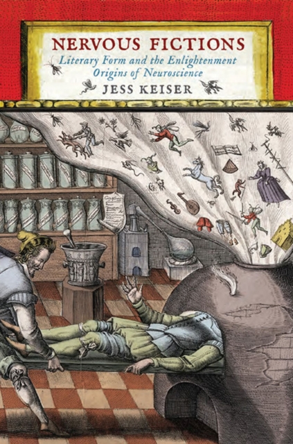 Nervous Fictions: Literary Form and the Enlightenment Origins of Neuroscience - Jess Keiser