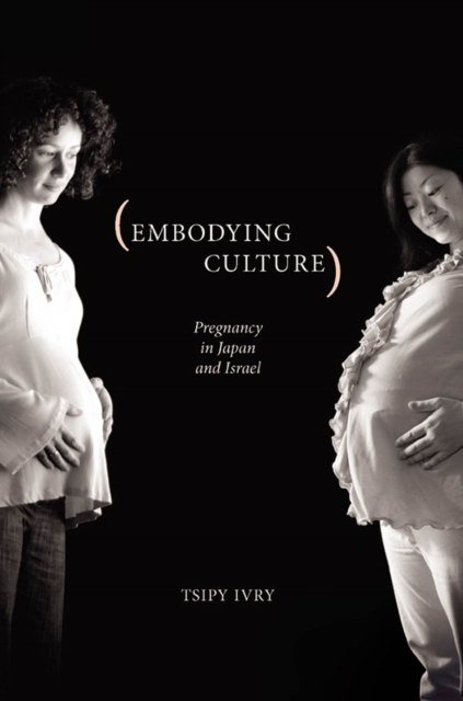 Embodying Culture: Pregnancy in Japan and Israel - Tsipy Ivry