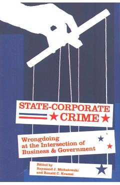 Coperta cărții 'State-Corporate Crime: Wrongdoing at the Intersection of Business and Government - Raymond J. Michalowski'