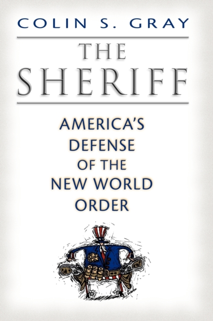 The Sheriff: America's Defense of the New World Order - Colin S. Gray
