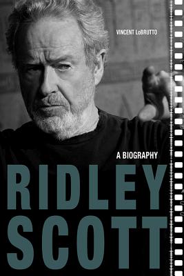 Ridley Scott: A Biography - Vincent Lobrutto