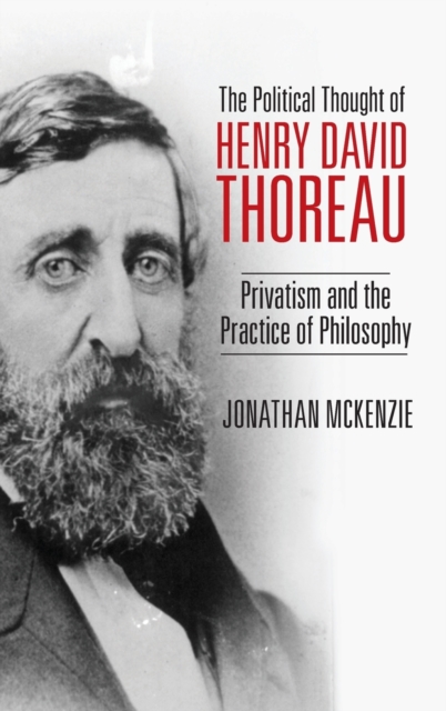 The Political Thought of Henry David Thoreau: Privatism and the Practice of Philosophy - Jonathan Mckenzie