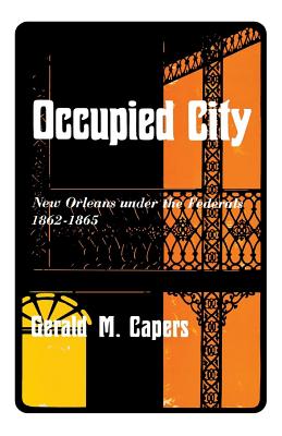 Occupied City: New Orleans Under the Federals 1862-1865 - Gerald M. Capers