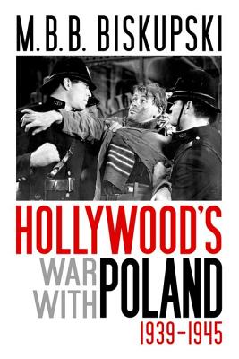 Hollywood's War with Poland, 1939-1945 - M. B. B. Biskupski