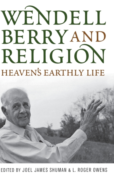 Coperta cărții 'Wendell Berry and Religion: Heaven's Earthly Life - Joel James Shuman'