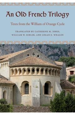 Coperta cărții 'An Old French Trilogy: Texts from the William of Orange Cycle - Catherine M. Jones'