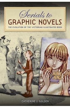 Coperta cărții 'Serials to Graphic Novels: The Evolution of the Victorian Illustrated Book - Catherine J. Golden'
