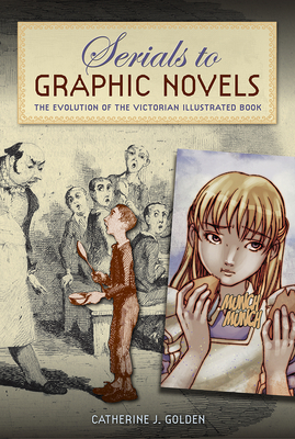 Coperta cărții 'Serials to Graphic Novels: The Evolution of the Victorian Illustrated Book - Catherine J. Golden'