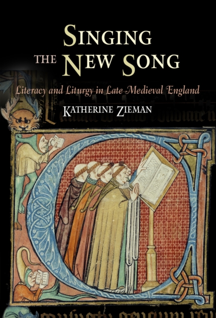 Singing the New Song: Literacy and Liturgy in Late Medieval England - Katherine Zieman