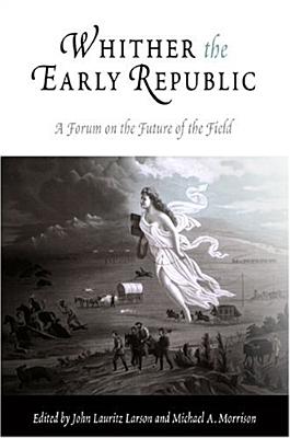 Whither the Early Republic: A Forum on the Future of the Field - John Lauritz Larson