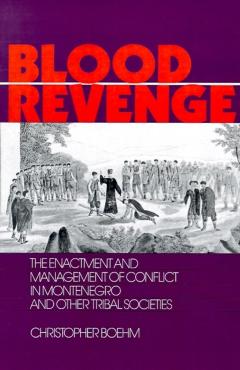 Coperta cărții 'Blood Revenge: The Enactment and Management of Conflict in Montenegro and Other Tribal Societies - Christopher Boehm'