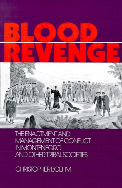 Blood Revenge: The Enactment and Management of Conflict in Montenegro and Other Tribal Societies - Christopher Boehm