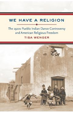 Coperta cărții 'We Have a Religion: The 1920s Pueblo Indian Dance Controversy and American Religious Freedom - Tisa Wenger'