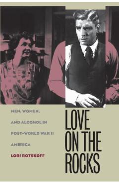 Poza produsului Love on the Rocks: Men, Women, and Alcohol in Post-World War II America - Lori Rotskoff