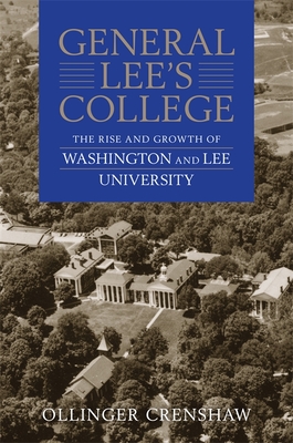 General Lee's College: The Rise and Growth of Washington and Lee University - Ollinger Crenshaw