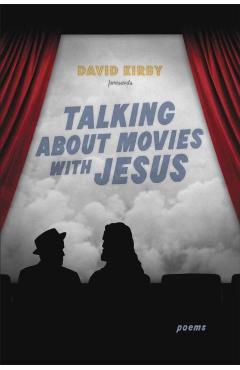 Coperta cărții 'Talking about Movies with Jesus: Poems - David Kirby'