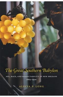 Coperta cărții 'The Great Southern Babylon: Sex, Race, and Respectability in New Orleans, 1865-1920 - Alecia P. Long'