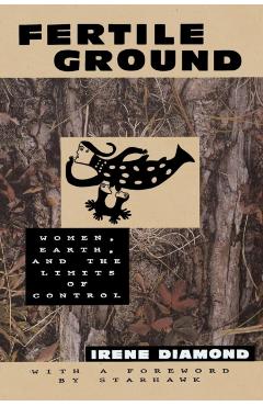 Coperta cărții 'Fertile Ground: Women, Earth, and the Limits of Control - Irene Diamond'