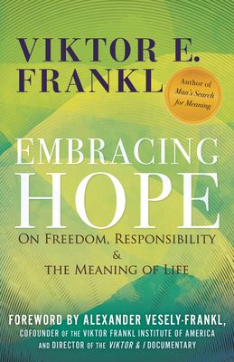 Embracing Hope: On Freedom, Responsibility & the Meaning of Life - Viktor E. Frankl