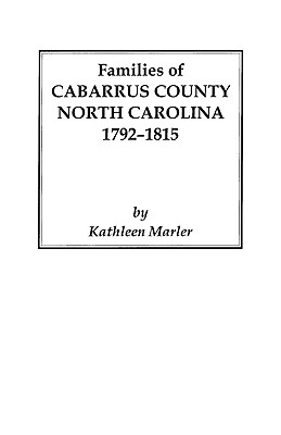 Families of Cabarrus County, North Carolina, 1792-1815 - Kathleen Marler